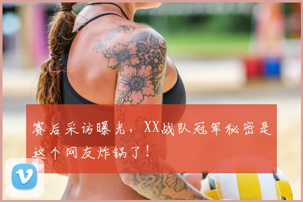 赛后采访曝光，XX战队冠军秘密是这个网友炸锅了！