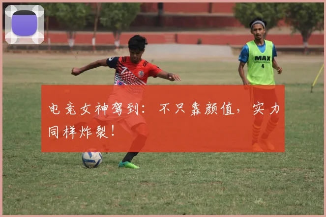 电竞女神驾到：不只靠颜值，实力同样炸裂！